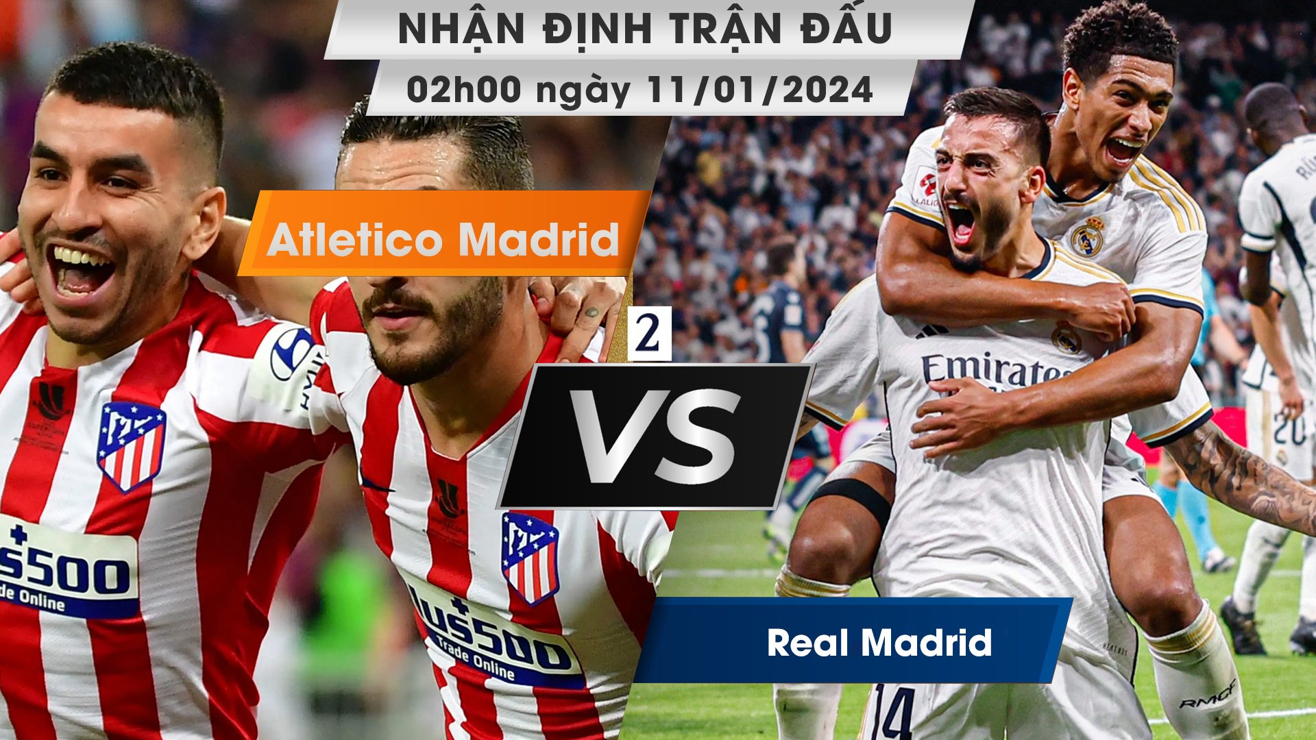 Nhận định, dự đoán Real Madrid vs Atletico Madrid , 02h00 ngày 11/01/2024